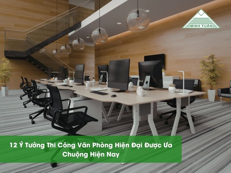 12 Ý Tưởng Thi Công Văn Phòng Hiện Đại Được Ưa Chuộng Hiện Nay