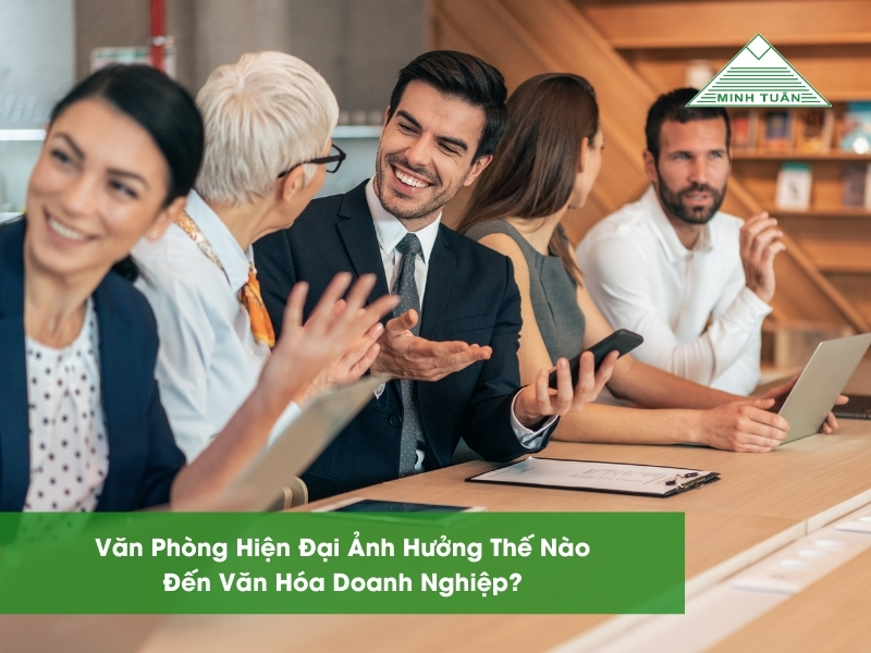 Văn Phòng Hiện Đại Ảnh Hưởng Thế Nào Đến Văn Hóa Doanh Nghiệp?