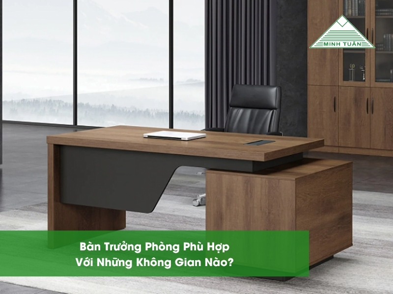 Bàn Trưởng Phòng Phù Hợp Với Những Không Gian Nào?
