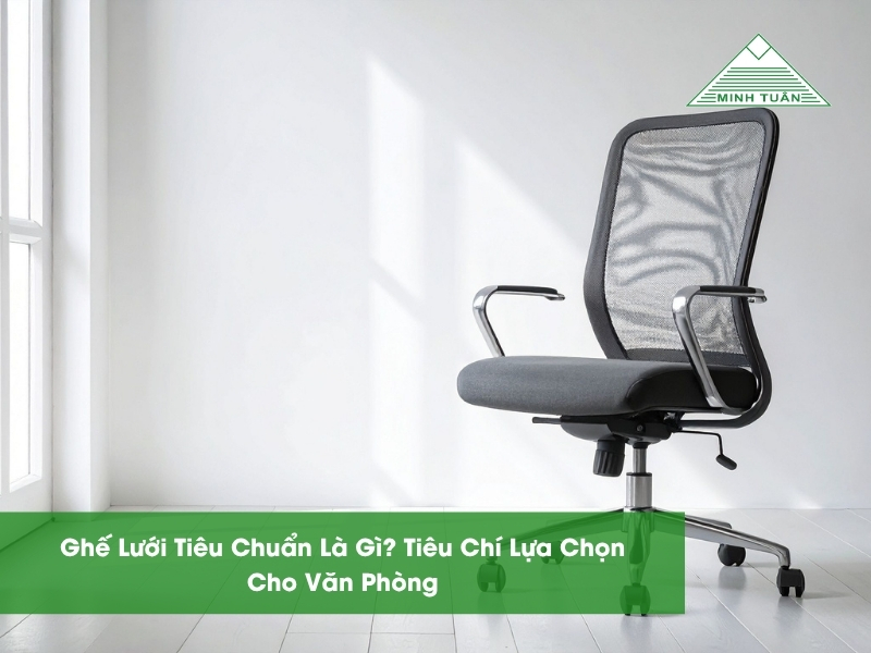 Ghế Lưới Tiêu Chuẩn Là Gì? Tiêu Chí Lựa Chọn Cho Văn Phòng