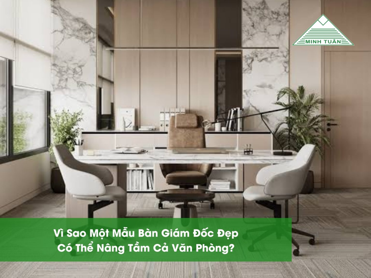 Vì Sao Một Mẫu Bàn Giám Đốc Đẹp Có Thể Nâng Tầm Cả Văn Phòng?